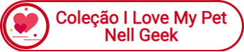 Coleção I Love My Pet - Nell Geek